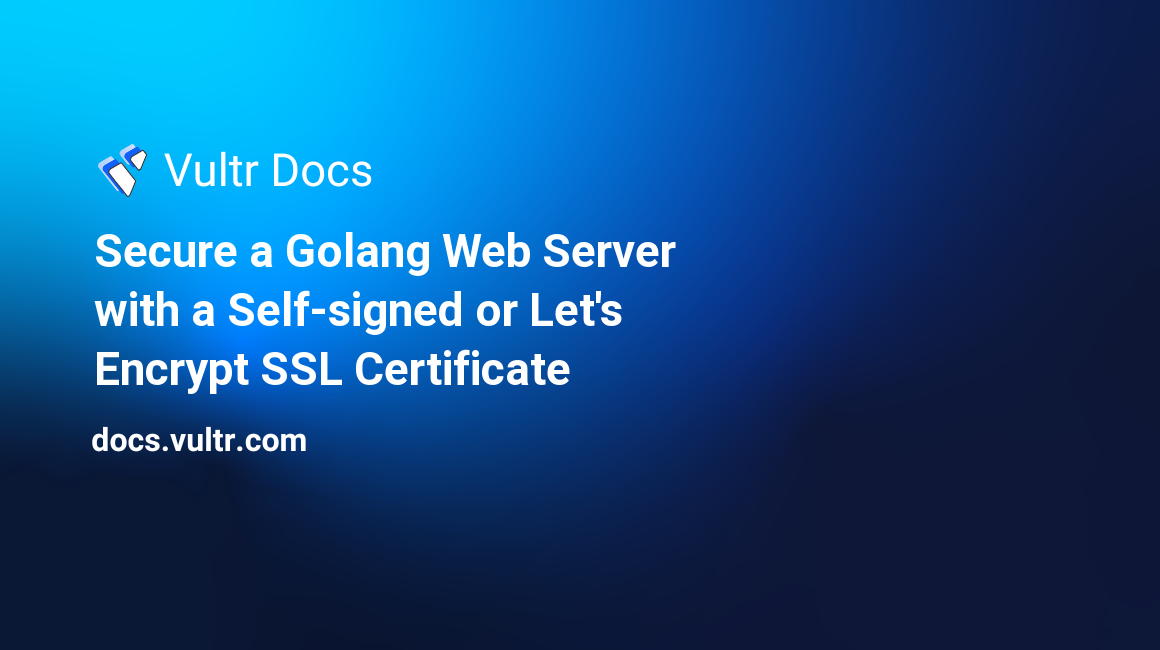Secure a Golang Web Server with a Self-signed or Let's Encrypt SSL Certificate header image