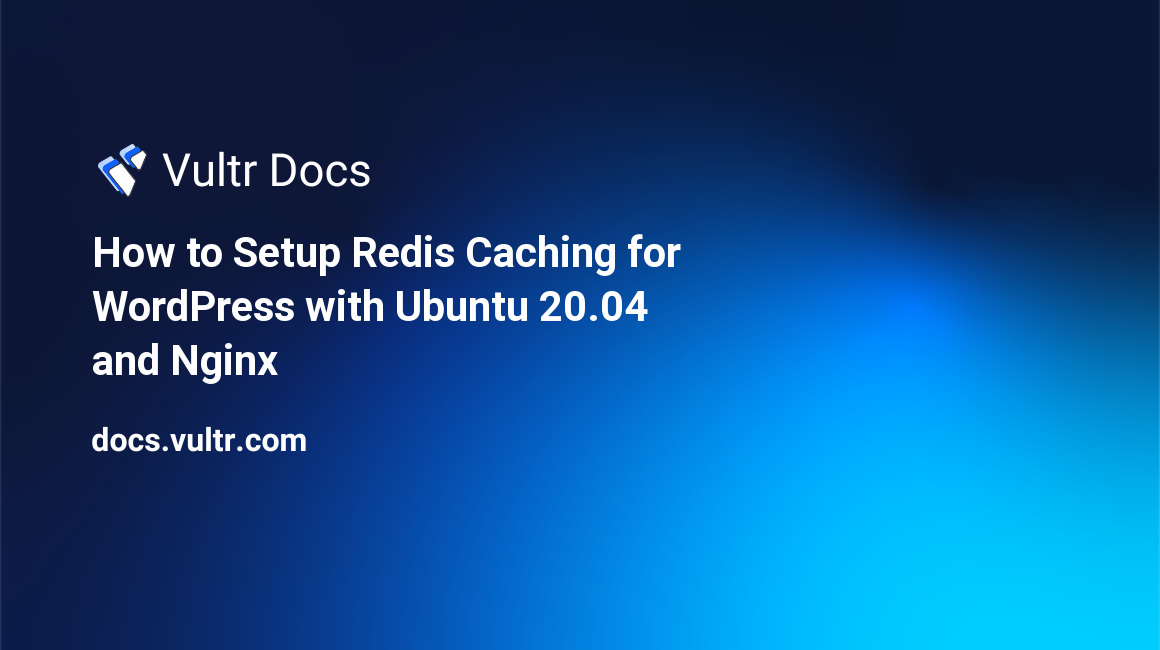How to Set Up Redis® Caching for WordPress with Ubuntu 20.04 and Nginx header image