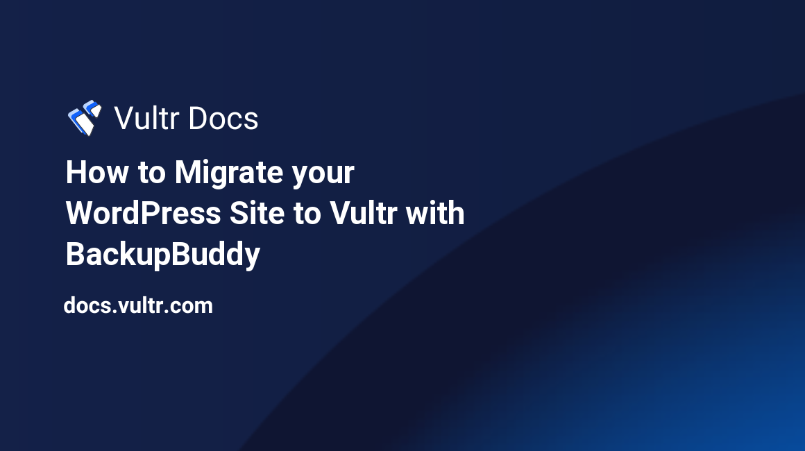 How to Migrate your WordPress Site to Vultr with BackupBuddy header image