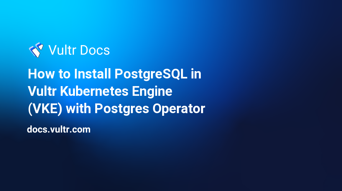 How to Install PostgreSQL in Vultr Kubernetes Engine (VKE) with Postgres Operator header image
