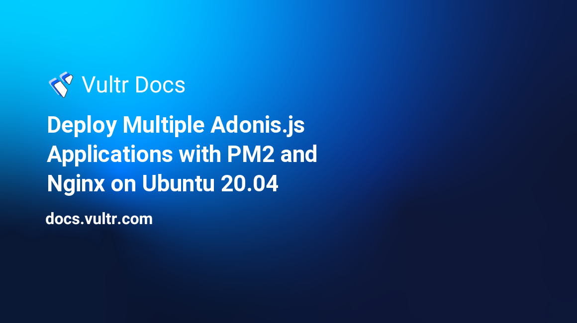 Deploy Multiple Adonis.js Applications with PM2 and Nginx on Ubuntu 20.04 header image