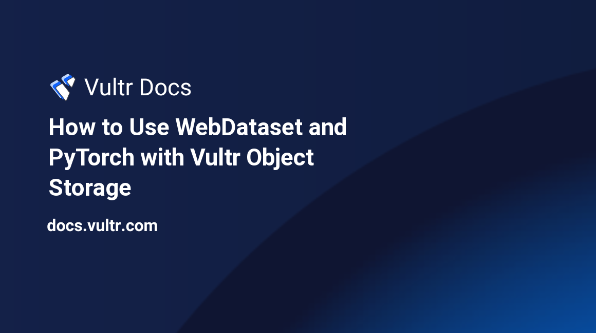 How to Use WebDataset and PyTorch with Vultr Object Storage header image
