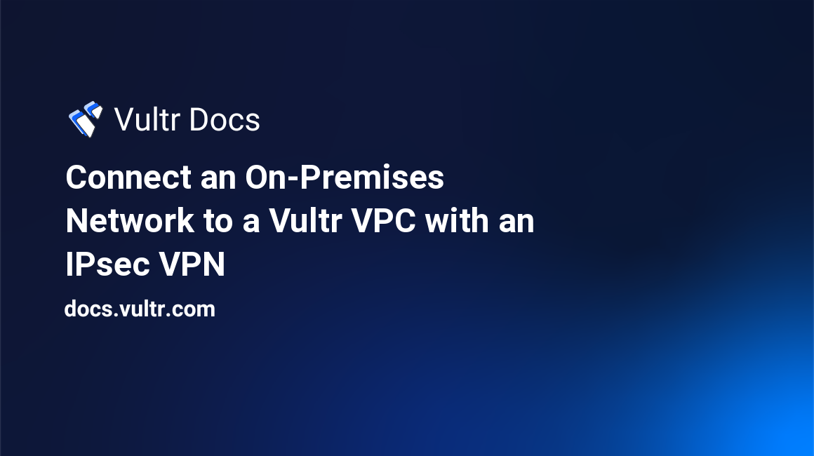 Connect an On-Premises Network to a Vultr VPC with an IPsec VPN header image