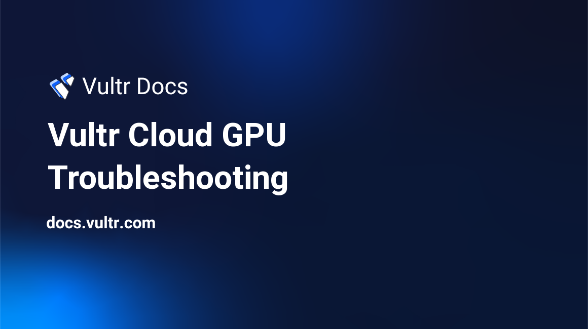 Vultr Cloud GPU Troubleshooting header image