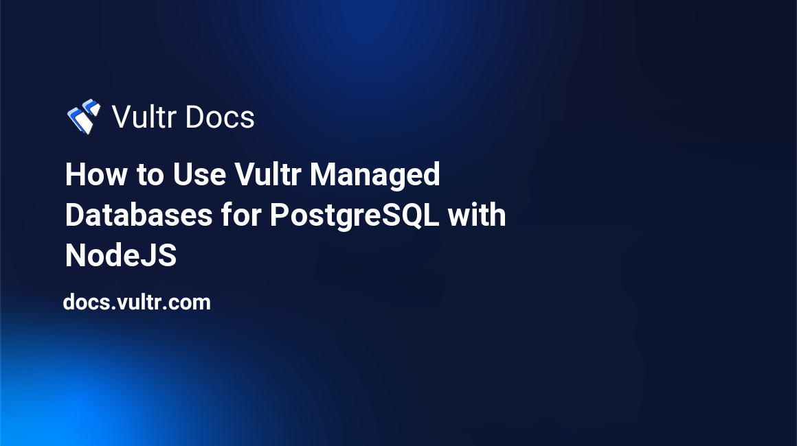 How to Use Vultr Managed Databases for PostgreSQL with Node.js header image