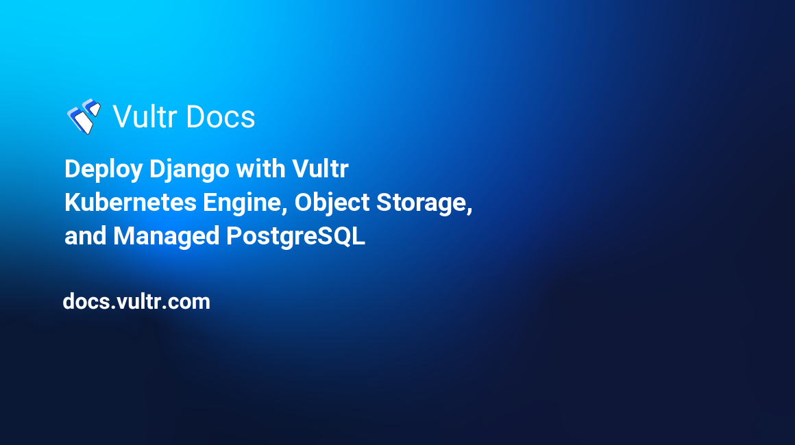 Deploy Django with Vultr Kubernetes Engine, Object Storage, and Managed PostgreSQL header image
