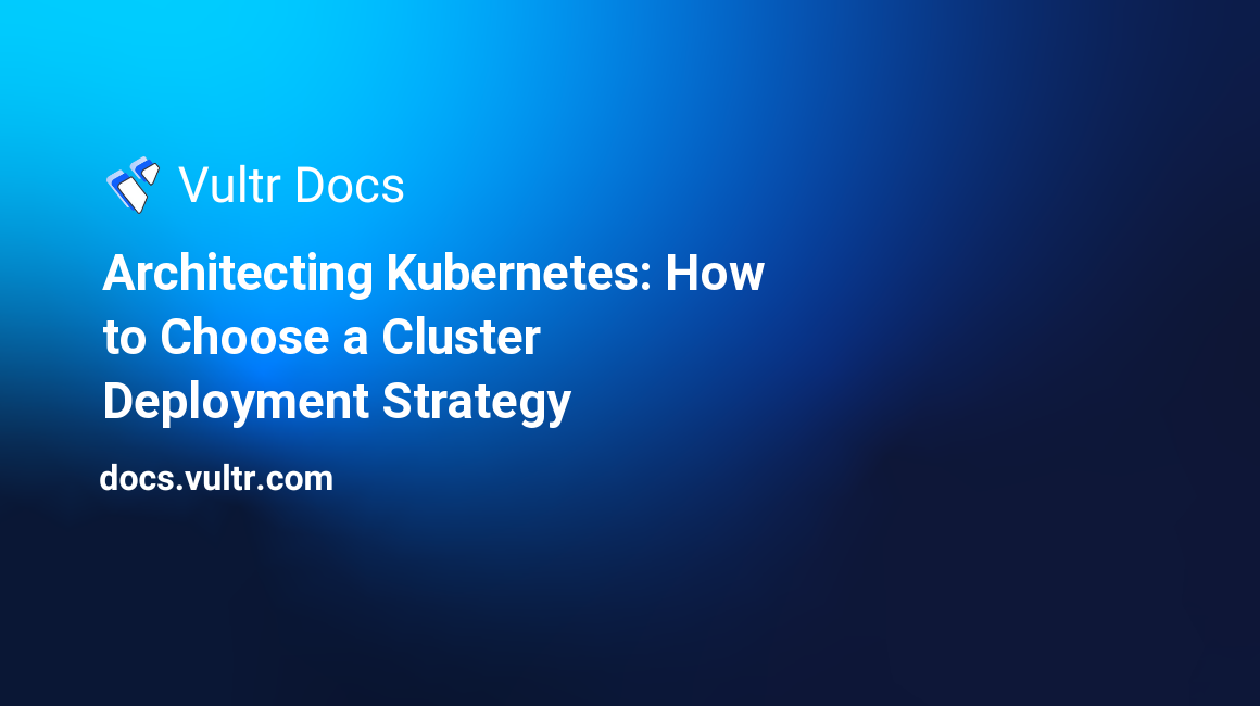 Architecting Kubernetes: How to Choose a Cluster Deployment Strategy header image