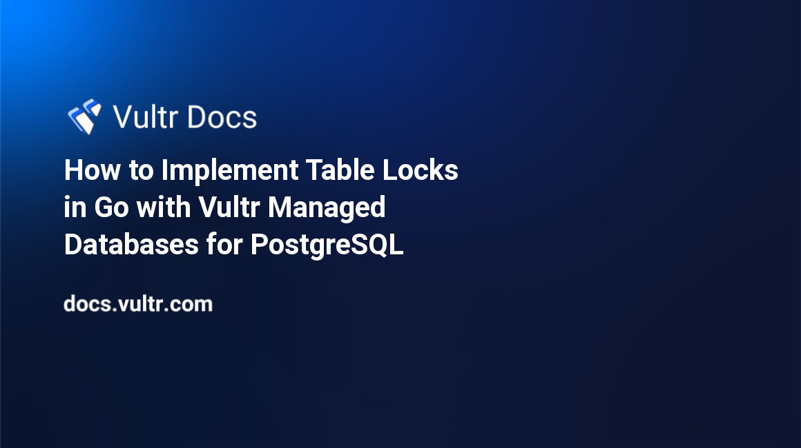 How to Implement Table Locks in Go with Vultr Managed Databases for PostgreSQL header image