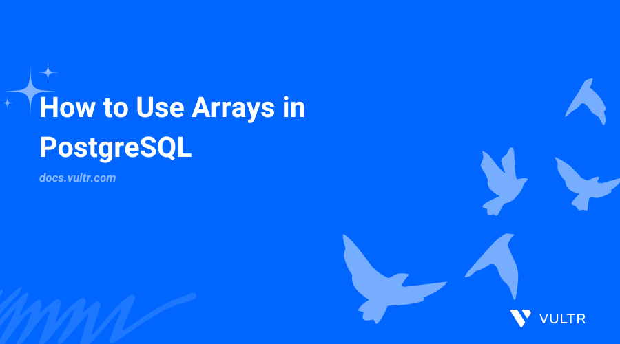 Complete Guide to Using Arrays in PostgreSQL | Vultr Docs