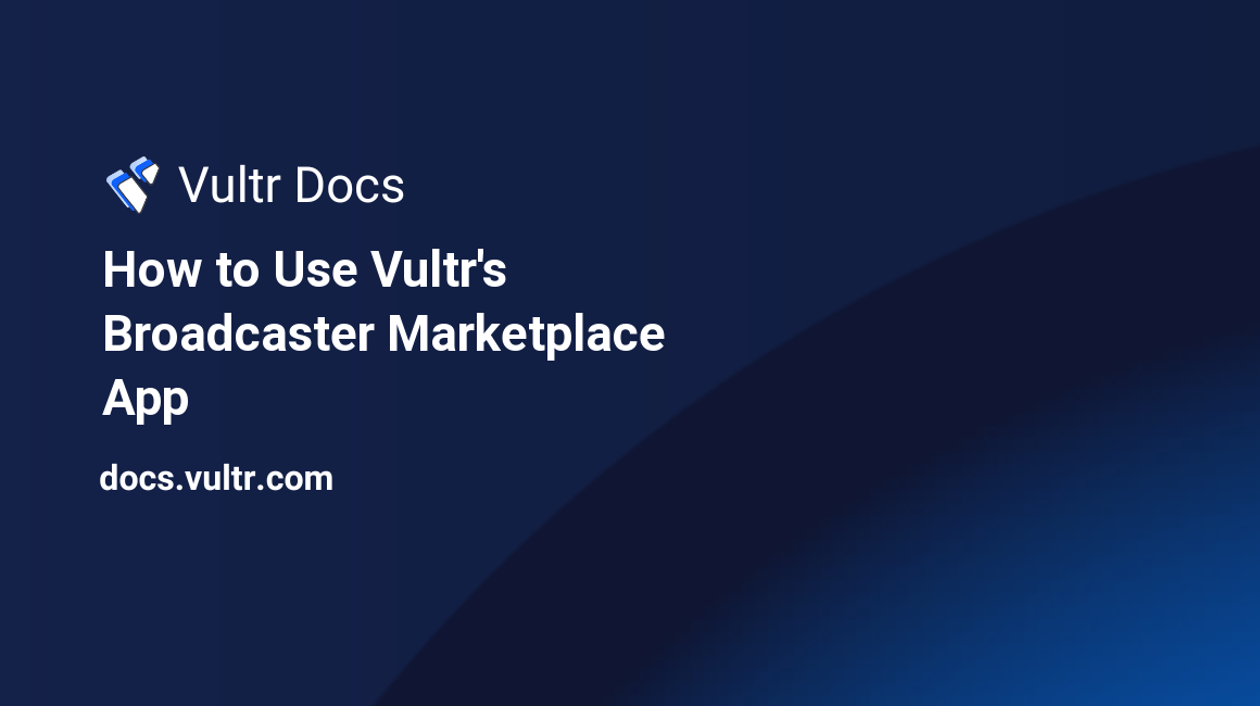 How to Use Vultr's Broadcaster Marketplace App header image