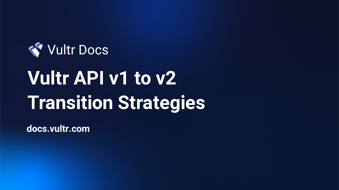 Vultr API v1 to v2 Transition Strategies header image