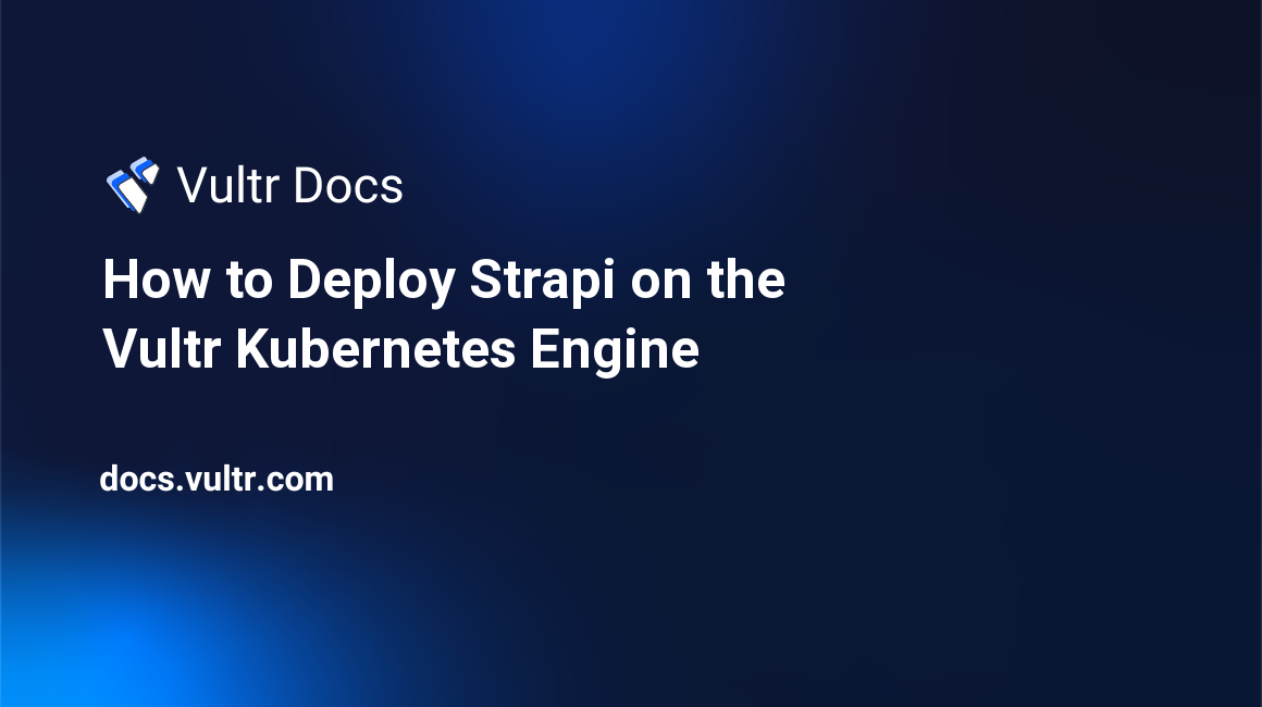 How to Deploy Strapi on the Vultr Kubernetes Engine header image