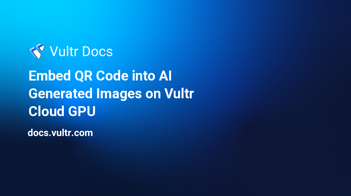 Embed QR Code into AI Generated Images on Vultr Cloud GPU header image