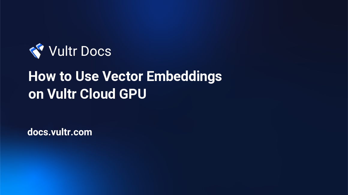 How to Use Vector Embeddings on Vultr Cloud GPU header image