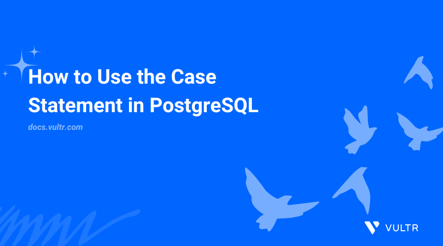 How to Use the Case Statement in PostgreSQL | Vultr Docs