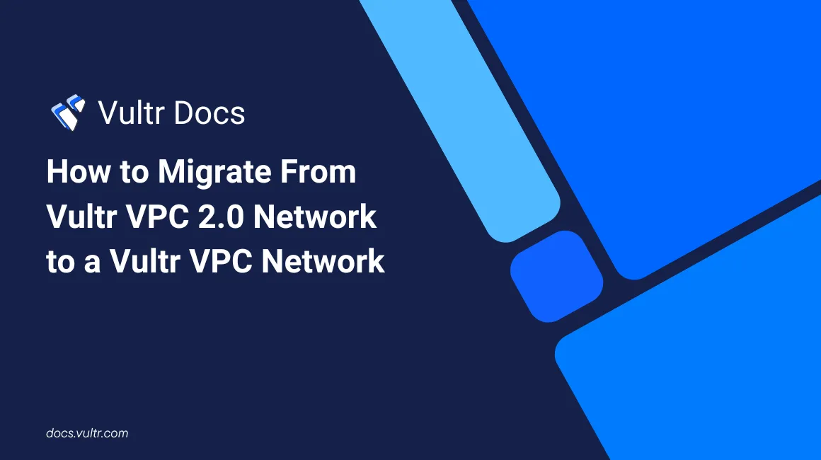 How to Migrate From Vultr VPC 2.0 Network to a Vultr VPC Network header image