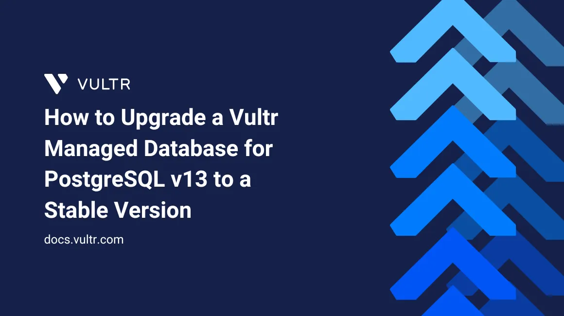 How to Upgrade a Vultr Managed Database for PostgreSQL v13 to a Stable Version header image