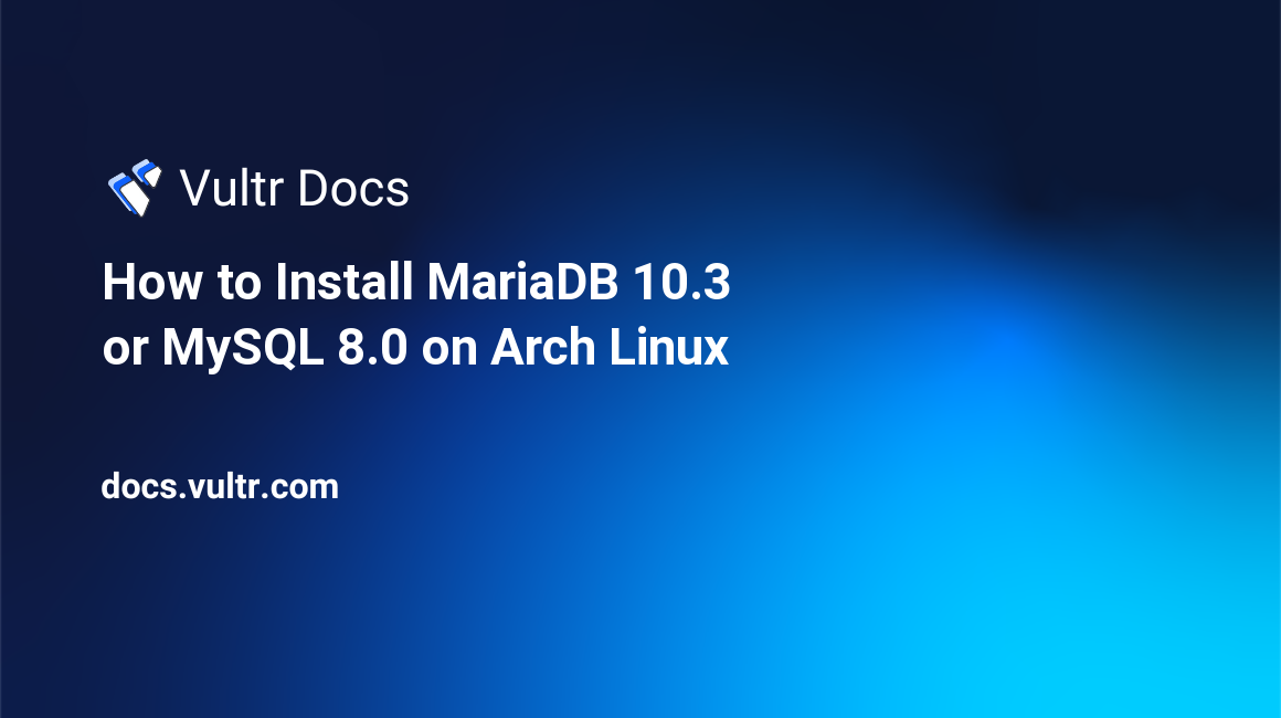 How to Install MariaDB 10.3 or MySQL 8.0 on Arch Linux header image