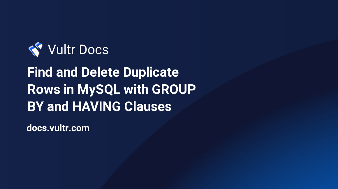 Find and Delete Duplicate Rows in MySQL with GROUP BY and HAVING Clauses header image