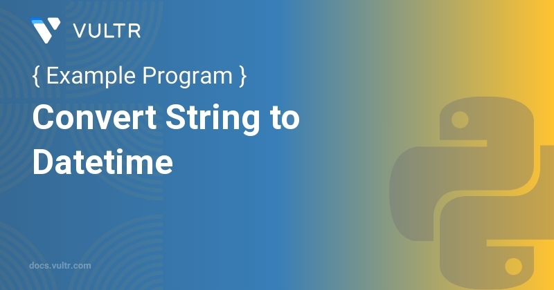 Python Program to Convert String to Datetime | Vultr Docs