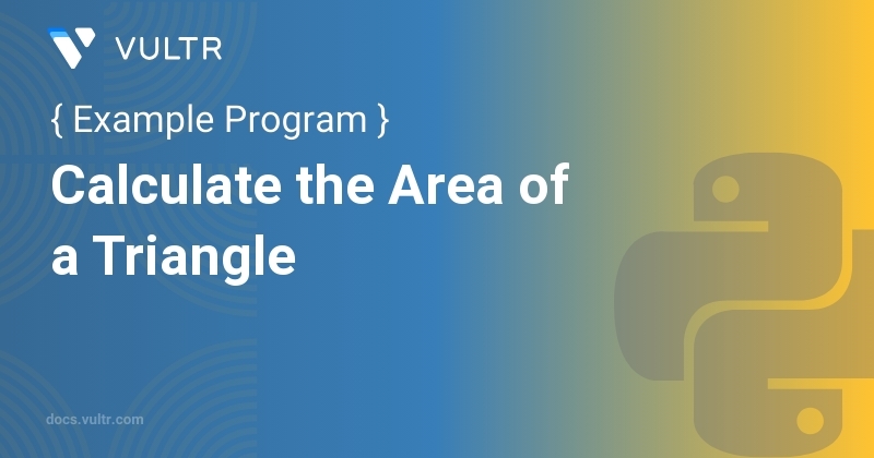 Python Program to Calculate the Area of a Triangle | Vultr Docs
