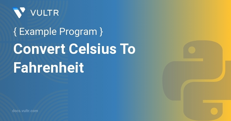 Python Program to Convert Celsius To Fahrenheit | Vultr Docs