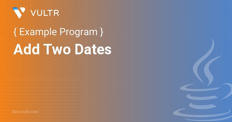 Java Program to Add Two Dates | Vultr Docs