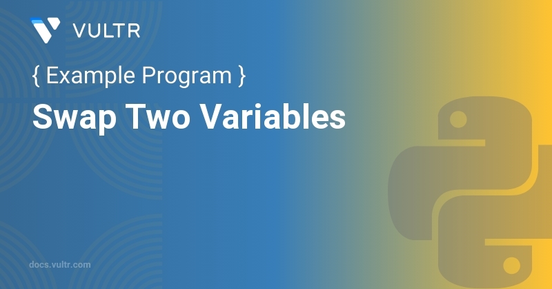 Python Program to Swap Two Variables | Vultr Docs