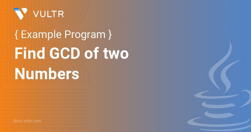 Java Program to Find GCD of two Numbers | Vultr Docs