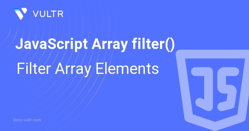 JavaScript Array filter() - Filter Array Elements | Vultr Docs