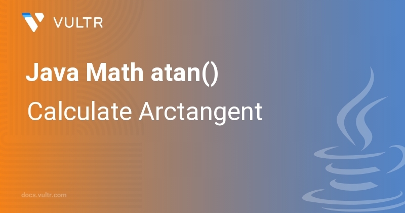 Java Math atan() - Calculate Arctangent | Vultr Docs