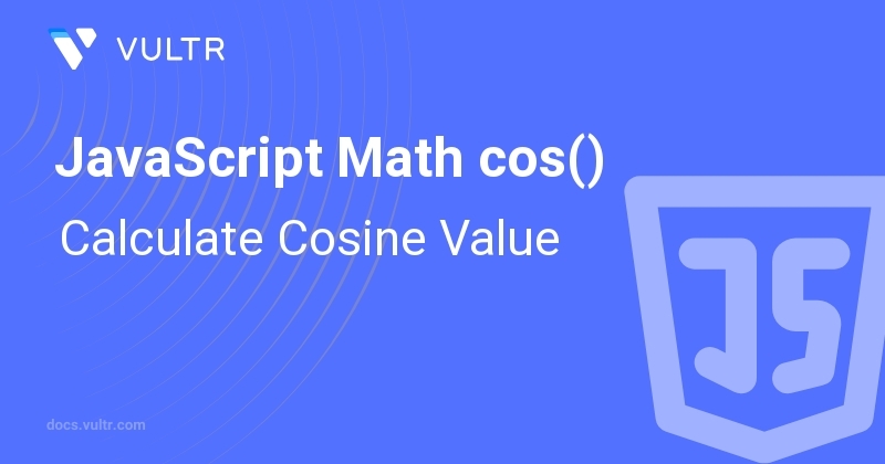 JavaScript Math cos() - Calculate Cosine Value | Vultr Docs
