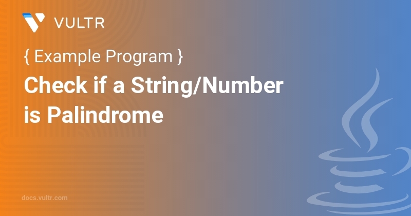 Java Program to Check if a String/Number is Palindrome | Vultr Docs