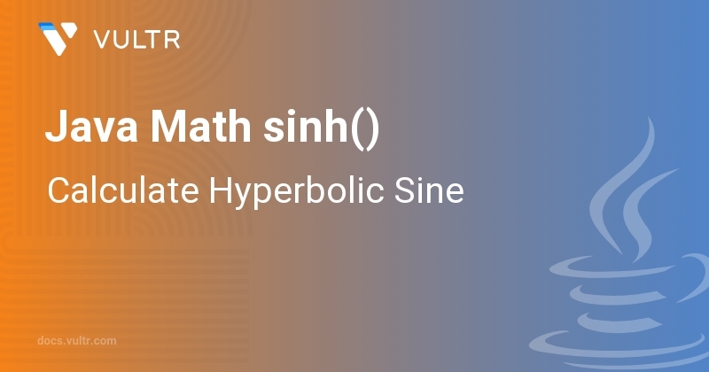 Java Math sinh() - Calculate Hyperbolic Sine | Vultr Docs