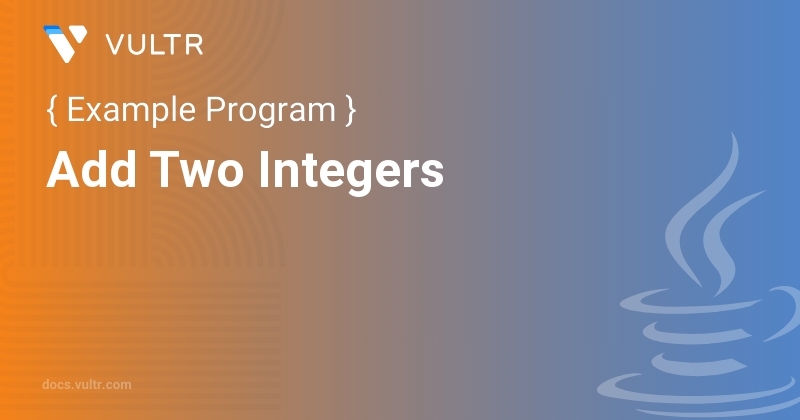 Java Program to Add Two Integers | Vultr Docs