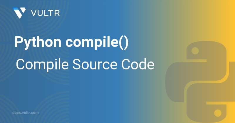 Python compile() - Compile Source Code | Vultr Docs
