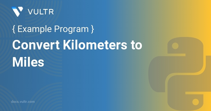 Python Program to Convert Kilometers to Miles | Vultr Docs