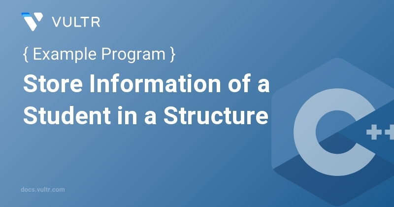 C++ Program to Store Information of a Student in a Structure | Vultr Docs