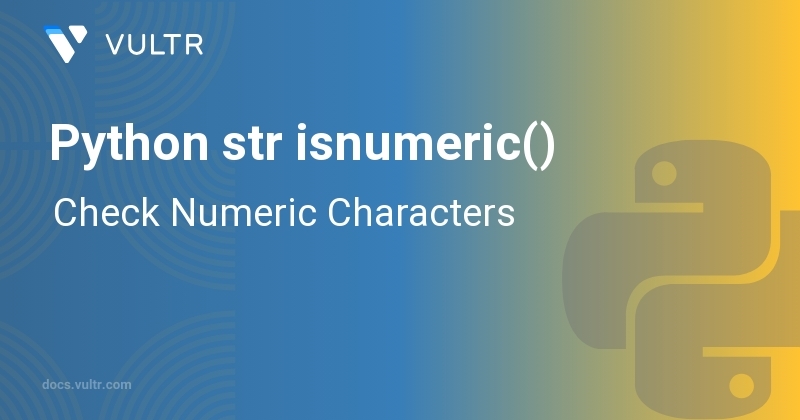 Python str isnumeric() - Check Numeric Characters | Vultr Docs