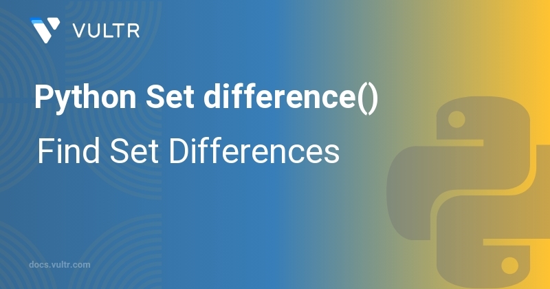 Python Set difference() - Find Set Differences | Vultr Docs