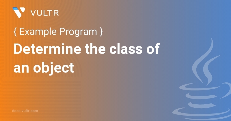 Java Program to Determine the class of an object | Vultr Docs