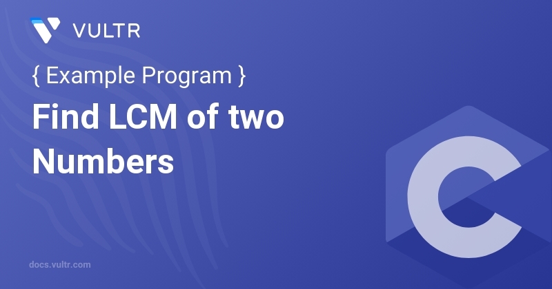 C Program to Find LCM of two Numbers | Vultr Docs