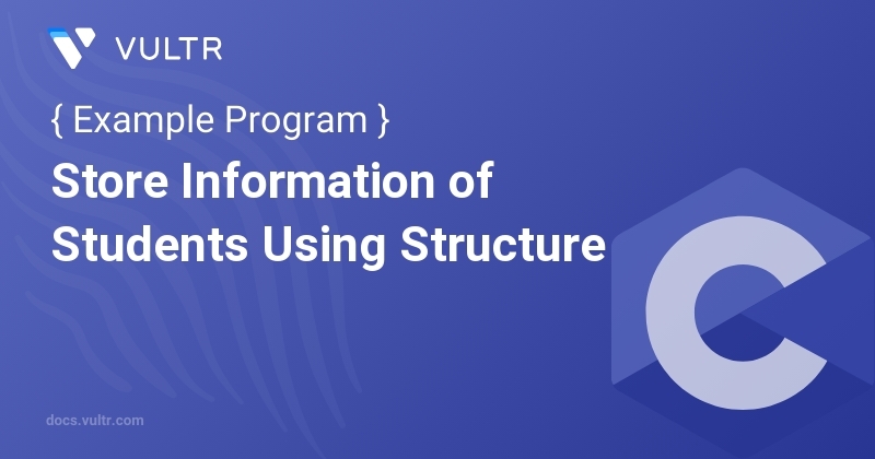 C Program to Store Information of Students Using Structure | Vultr Docs