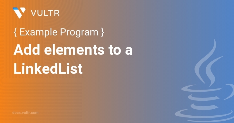 Java Program to Add elements to a LinkedList | Vultr Docs
