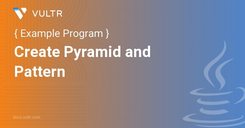Java Program to Create Pyramid and Pattern | Vultr Docs
