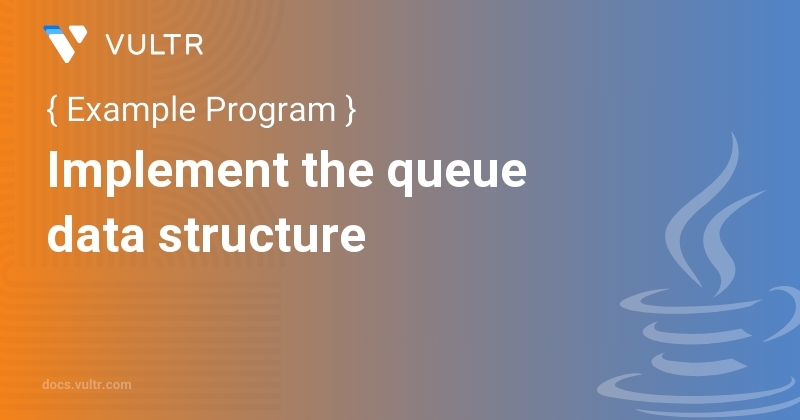 Java Program To Implement The Queue Data Structure Vultr Docs