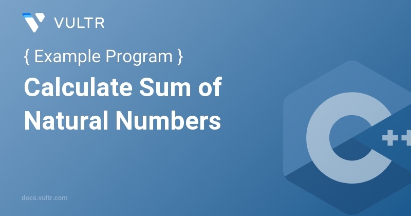 C++ Program to Calculate Sum of Natural Numbers | Vultr Docs
