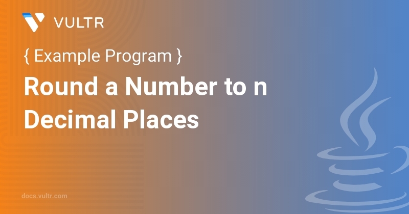 Java Program to Round a Number to n Decimal Places | Vultr Docs