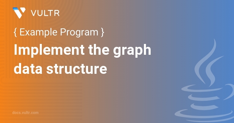 Java Program to Implement the graph data structure | Vultr Docs