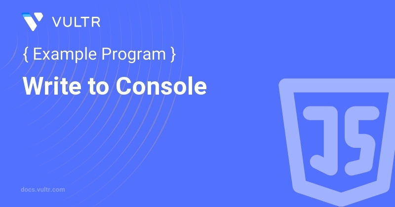 JavaScript Program to Write to Console | Vultr Docs